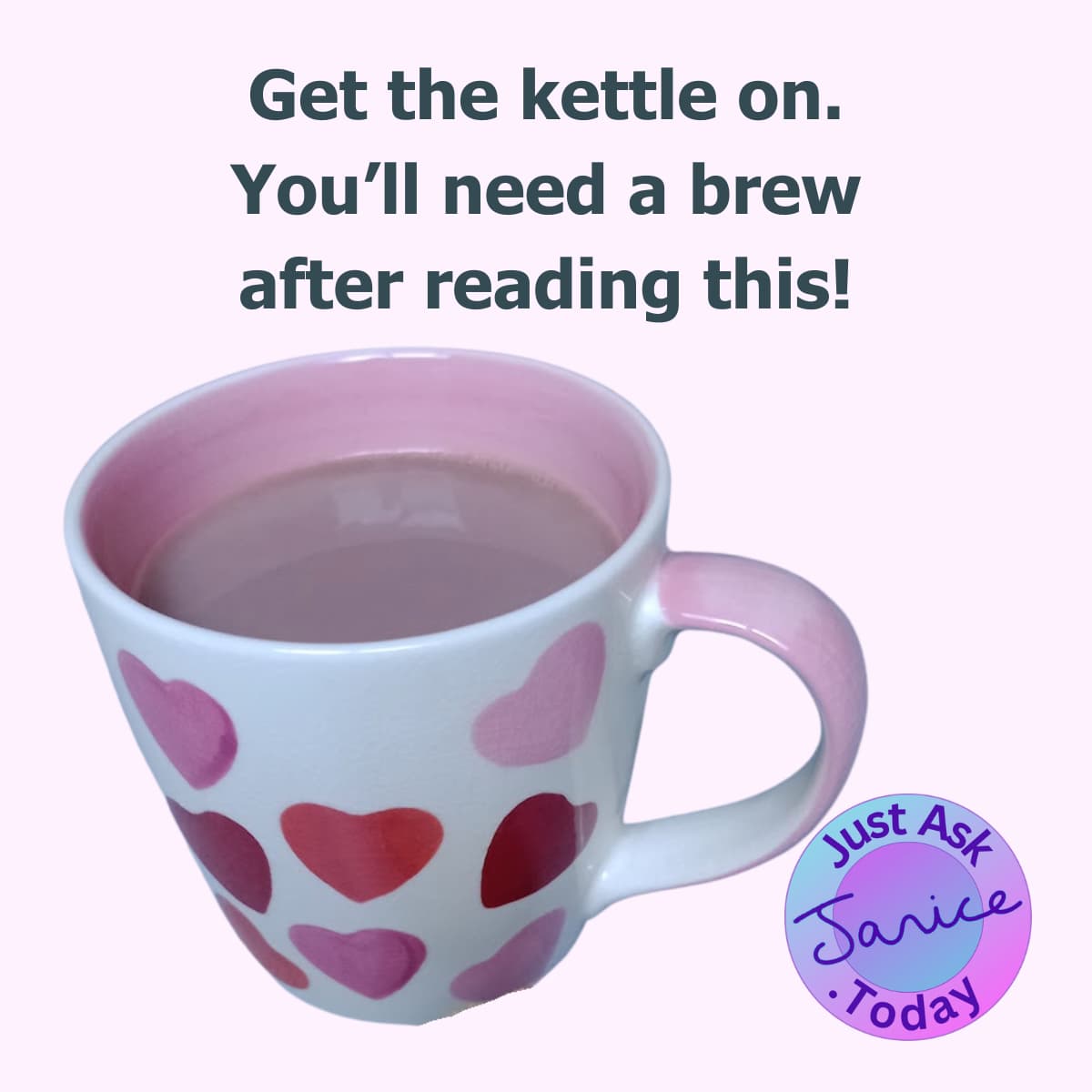 A cup of hot chocolate with the text Get the kettle on. You'll need a brew after reading this. The Just Ask Janice Today logo is in the corner.